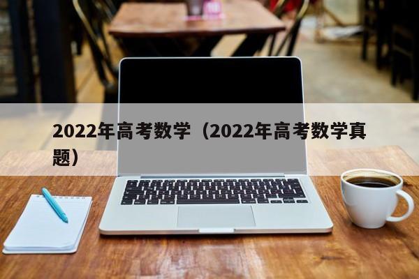 2022年高考数学（2022年高考数学真题）